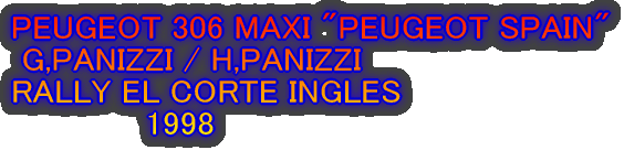 PEUGEOT 306 MAXI "PEUGEOT SPAIN"  G,PANIZZI / H,PANIZZI RALLY EL CORTE INGRES              1998